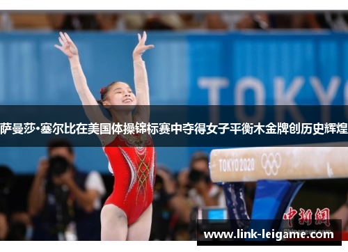 萨曼莎·塞尔比在美国体操锦标赛中夺得女子平衡木金牌创历史辉煌