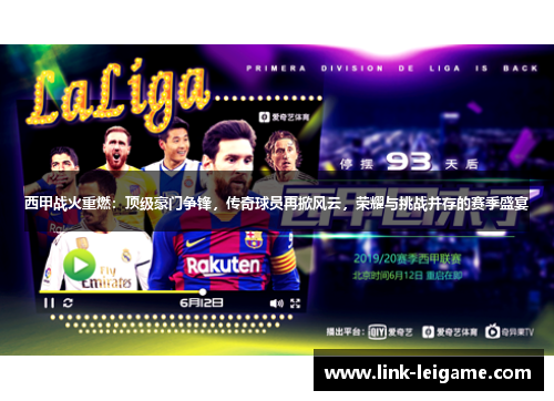 西甲战火重燃：顶级豪门争锋，传奇球员再掀风云，荣耀与挑战并存的赛季盛宴