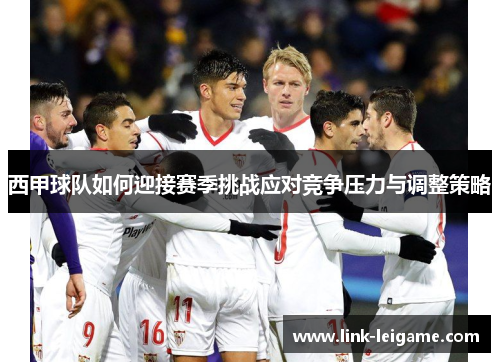 西甲球队如何迎接赛季挑战应对竞争压力与调整策略