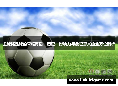 金球奖足球的荣耀背后:历史、影响力与象征意义的全方位剖析 金球奖足球的荣耀背后:历史、影响力与象征意义的全方位剖析