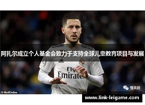 阿扎尔成立个人基金会致力于支持全球儿童教育项目与发展 阿扎尔成立个人基金会致力于支持全球儿童教育项目与发展