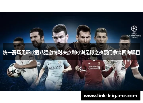 统一赛场见证欧冠八强激情对决点燃欧洲足球之夜豪门争锋四海瞩目 统一赛场见证欧冠八强激情对决点燃欧洲足球之夜豪门争锋四海瞩目