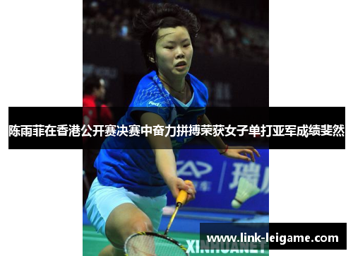 陈雨菲在香港公开赛决赛中奋力拼搏荣获女子单打亚军成绩斐然
