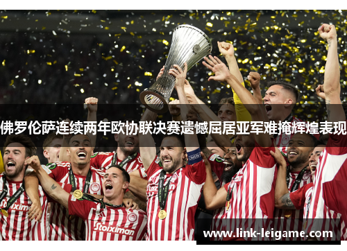佛罗伦萨连续两年欧协联决赛遗憾屈居亚军难掩辉煌表现