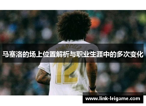 马塞洛的场上位置解析与职业生涯中的多次变化 马塞洛的场上位置解析与职业生涯中的多次变化